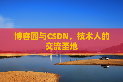 博客园与CSDN，技术人的交流圣地